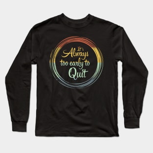 Its Always Too Early To Quit Daily affirmation quote / Vintage Retro Positive Quotes About Life Long Sleeve T-Shirt